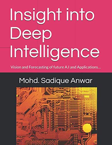 Stock image for Insight into Deep Intelligence: Vision and Forecasting of future A.I and Applications for sale by Revaluation Books