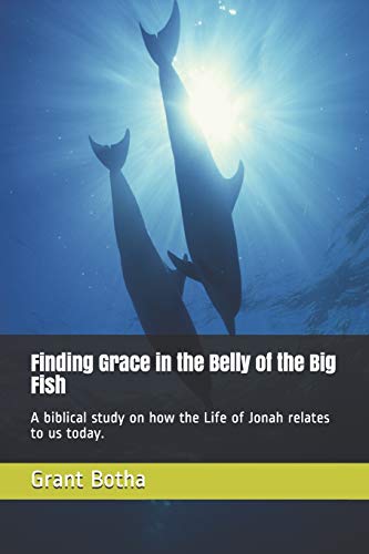 9781070683249: Finding Grace in the Belly of the Big Fish: A biblical study on how the Life of Jonah relates to us today.