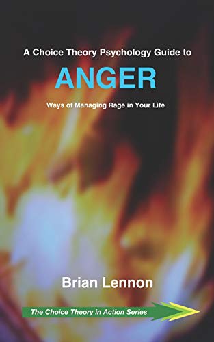 Beispielbild fr A Choice Theory Psychology Guide to Anger: Ways of Managing Rage in Your Life (The Choice Theory in Action Series) zum Verkauf von PlumCircle