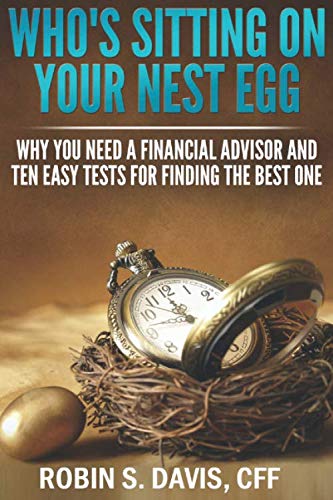 Stock image for Who's Sitting On Your Nest Egg?: Why You Need A Financial Advisor And The Ten Easy Tests For Finding The Best One. for sale by ThriftBooks-Dallas