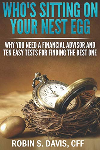 9781070812861: Who's Sitting On Your Nest Egg?: Why You Need A Financial Advisor And The Ten Easy Tests For Finding The Best One.