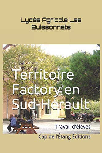 Stock image for Territoire Factory en Sud-Hrault: Travail d'lves du Lyce Agricole Les Buissonnets  Capestang (Collection Activit de Terroir) (French Edition) for sale by Lucky's Textbooks