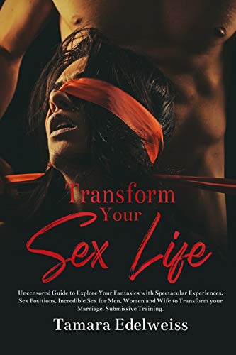 9781070941813 Transform Your Sex Life Uncensored Guide to Explore Your Fantasies with Spectacular Experiences, Sex Positions, Incredible Sex for Men, Women and Wife to Transform your Marriage image