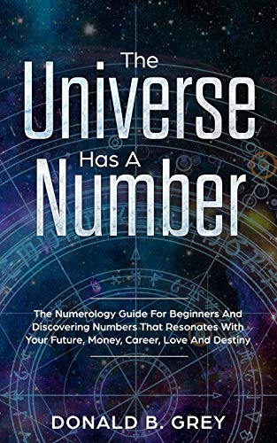 Stock image for The Universe Has A Number: The Numerology Guide For Beginners And Discovering Numbers That Resonates With Your Future, Money, Career, Love And Destiny for sale by Goodwill Southern California