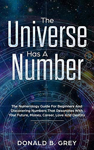 9781070943848: The Universe Has A Number: The Numerology Guide For Beginners And Discovering Numbers That Resonates With Your Future, Money, Career, Love And Destiny
