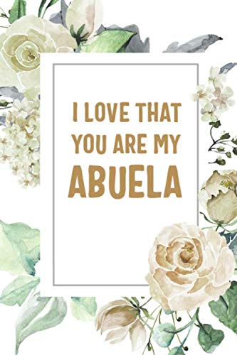 Imagen de archivo de I Love That You Are My Abuela: Abuela Notebook, Cute Lined Notebook, Abuela Gifts, Floral a la venta por Revaluation Books