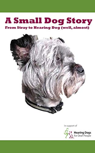 Imagen de archivo de A Small Dog Story: From Stray to Hearing Dog (well, almost) a la venta por AwesomeBooks