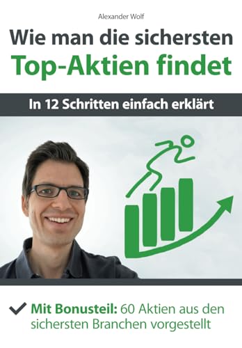 Beispielbild fr Wie man die sichersten Top-Aktien findet - In 12 Schritten einfach erklrt: Mit Bonusteil: 60 Aktien aus den sichersten Branchen vorgestellt zum Verkauf von medimops