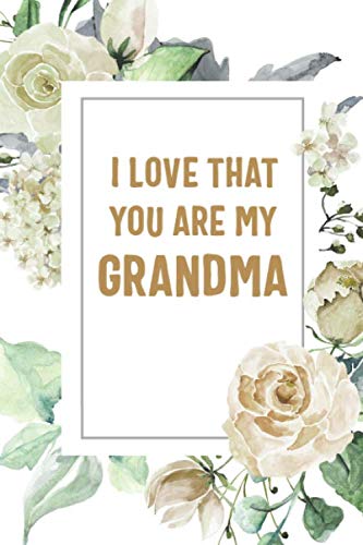 Imagen de archivo de I Love That You Are My Grandma: Grandma Notebook, Cute Lined Notebook, Grandma Gifts, Floral a la venta por Revaluation Books