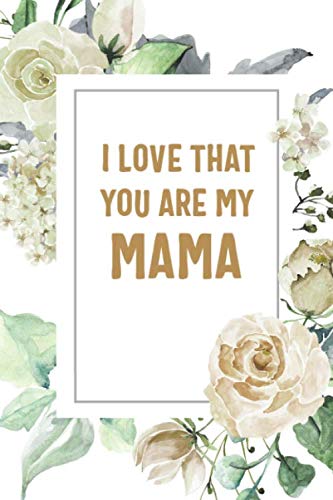 Imagen de archivo de I Love That You Are My Mama: Mama Notebook, Cute Lined Notebook, Mama Gifts, Floral a la venta por Revaluation Books