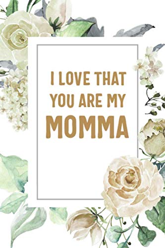 Imagen de archivo de I Love That You Are My Momma: Momma Notebook, Cute Lined Notebook, Momma Gifts, Floral a la venta por Revaluation Books