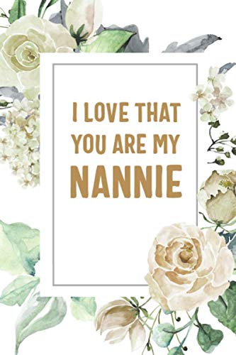 Imagen de archivo de I Love That You Are My Nannie: Nannie Notebook, Cute Lined Notebook, Nannie Gifts, Floral a la venta por Revaluation Books