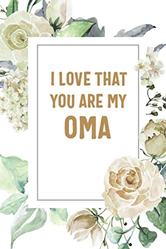 Imagen de archivo de I Love That You Are My Oma: Oma Notebook, Cute Lined Notebook, Oma Gifts, Floral a la venta por Revaluation Books