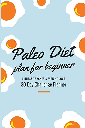Stock image for Paleo Diet Plan For Beginner: Fitness Tracker & Weight loss Diet 30 Day Challenge Planner, Paleolithic diet Tracker with 30- Day Meal Planner For . Diet, Fitness Tracker, Notebook Include. for sale by SecondSale