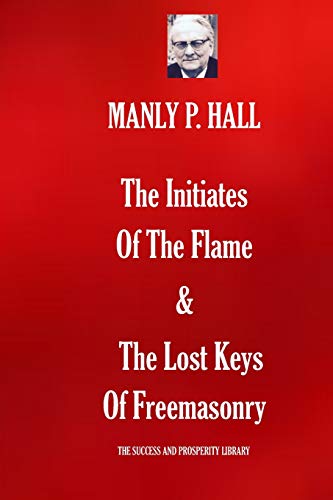 Stock image for The Initiates Of The Flame & The Lost Keys Of Freemasonry (THE SUCCESS AND PROSPERITY LIBRARY) for sale by Save With Sam