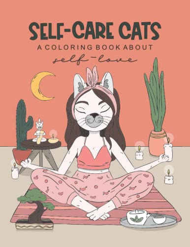

Self-Care Cats Coloring Book About Self-Love: A Inspirational Cat Themed Color Book for Adults. Ways to Love Yourself and Find Joy in Your Day to Day