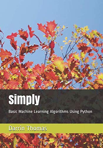 9781071450215: Simply: Basic Machine Learning Algorithms Using Python