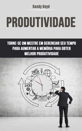 Stock image for Produtividade: Torne-se Um Mestre Em Gerenciar Seu Tempo Para Aumentar A Memria Para Obter: Torne-se um mestre em Gerir o seu Tempo para Aumentar a memria e obter Melhor Produtividade for sale by Revaluation Books