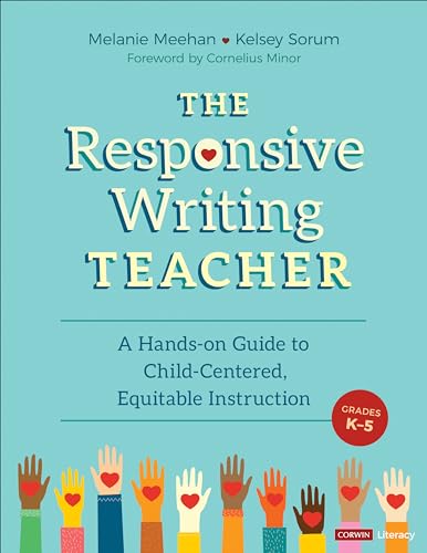 

The Responsive Writing Teacher, Grades K-5: A Hands-on Guide to Child-Centered, Equitable Instruction (Corwin Literacy)