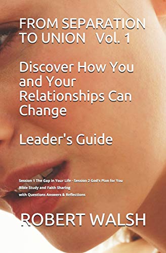 Stock image for FROM SEPARATION TO UNION Vol. 1 Discover How You and Your Relationships Can Change LEADER'S GUIDE: Session 1 The Gap in your Life - Session 2 God's Plan for You Bible Study and Faith Sharing With Questions Answers and Reflections for sale by THE SAINT BOOKSTORE