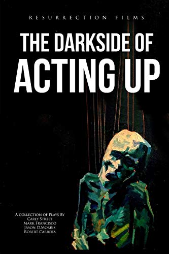 Stock image for The Darkside of Acting Up: A collection of Plays by Carly Street Mark Francisco Jason D.Morris and Robert Carrera (Volume One) for sale by Lucky's Textbooks