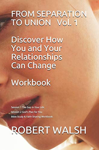 Stock image for FROM SEPARATION TO UNION Vol. 1 Discover How You and Your Relationships Can Change WORKBOOK: Session 1: The Gap in Your Life - Session 2 God's Plan for You Bible Study and Faith Sharing for sale by THE SAINT BOOKSTORE
