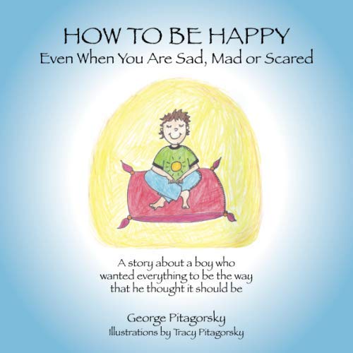 Stock image for How to be Happy Even When You Are Sad, Mad or Scared: A story about a boy who wanted everything to be the way that he thought it should be for sale by Revaluation Books