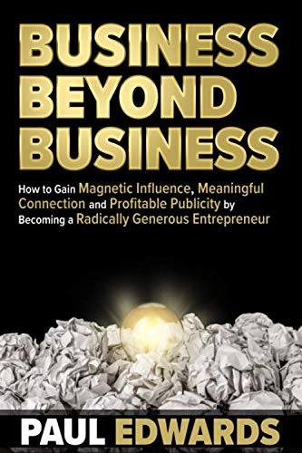 Stock image for Business Beyond Business: How to Gain Magnetic Influence, Meaningful Connection and Profitable Publicity by Becoming a Radically Generous Entrepreneur for sale by Revaluation Books