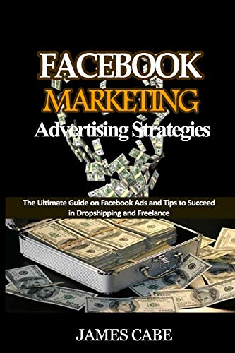 9781072276449: Facebook Marketing Advertising Strategies: The Ultimate Guide on Facebook Ads and Tips to Succeed in Dropshipping and Freelance