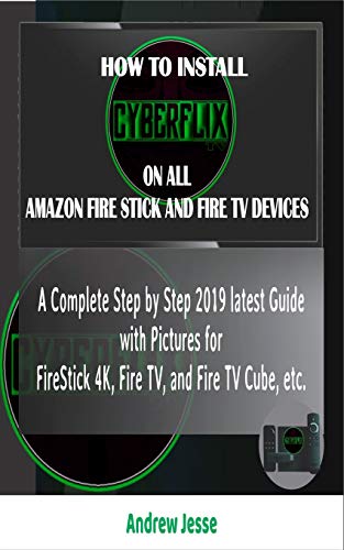 Stock image for HOW TO INSTALL CYBERFLIX TV ON ALL AMAZON FIRE STICK AND FIRE TV DEVICES: A Complete Step by Step 2019 latest Guide with Pictures for FireStick 4K, Fire TV, and Fire TV Cube, etc. for sale by Save With Sam