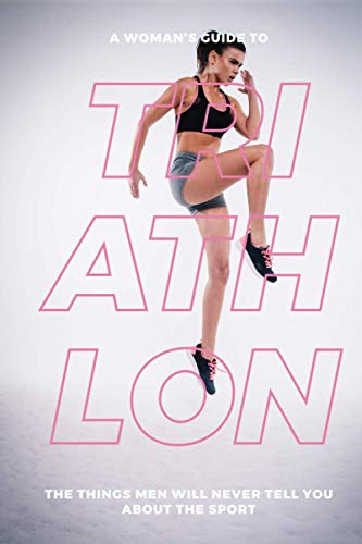 Imagen de archivo de A Woman  s Guide to Triathlon: The Things Men Will Never Tell You About the Sport a la venta por HPB Inc.