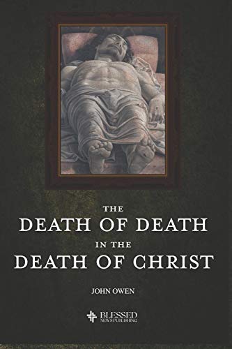 The Death of Death in the Death of Christ - Owen, John: 9781521929315 ...