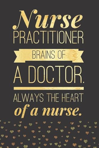 Stock image for Nurse Practitioner - The Brains of a Doctor, But Always the Heart of a Nurse: Nurse Practitioner Journal - Nurse Practitioner Gifts - Best NP Blank . Radiology, Neonatal, Retirement Party for sale by SecondSale