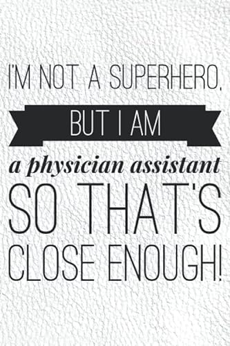 Stock image for I'm Not a Superhero, But I am a Physician Assistant So That's Close Enough: Physician Assistant Gifts for Women, Men, Student - Journal Notebook - . Christmas, or Retirement, White Cover for sale by Revaluation Books