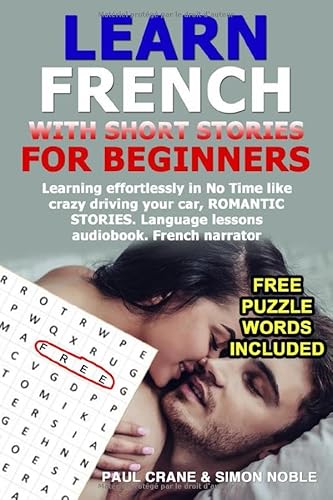 Imagen de archivo de LEARN FRENCH WITH SHORT STORIES FOR BEGINNERS. FREE PUZZLE WORDS INCLUDED.Learning effortlessly in No Time Like Crazy driving your car,Romantic . audiobook.French Narrator. (French Edition) a la venta por Big River Books