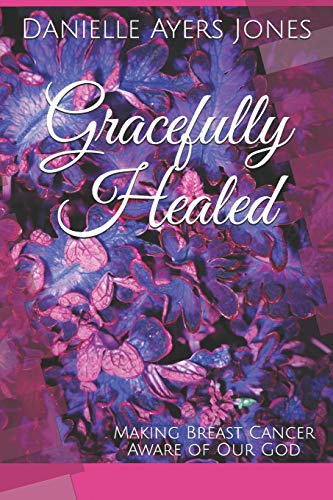 Stock image for Gracefully Healed: Making Breast Cancer Aware of Our God for sale by Lucky's Textbooks
