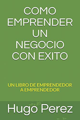 Imagen de archivo de Como Emprender Un Negocio Con Exito: Un Libro de Emprendedor a Emprendedor a la venta por ThriftBooks-Dallas