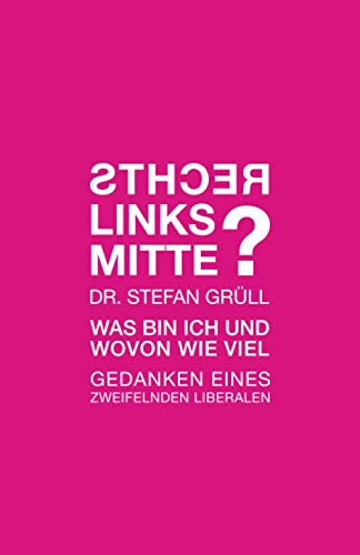 9781073046584: Rechts. Links. Mitte. Was bin ich und wovon wie viel: Gedanken eines zweifelnden Liberalen (German Edition)