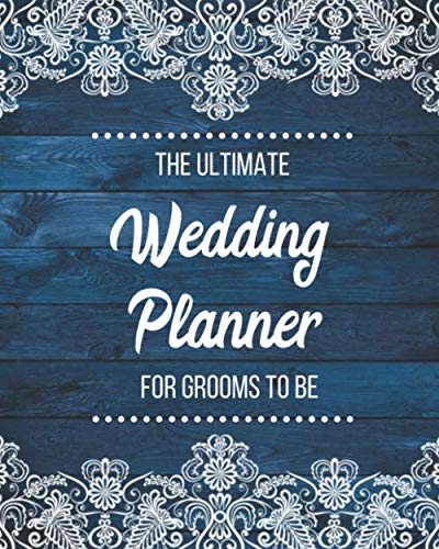 The Ultimate Wedding Planner For Grooms To Be: Rustic Wedding Planning & Organizer With Checklists, Worksheets, Timelines And Budget