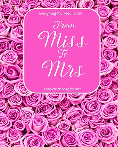 9781073117246: Everything You Need To Get From Miss To Mrs. Complete Wedding Planner: Wedding Checklists Wedding Worksheets Wedding Budget Planner Wedding Coloring Pages Wedding Organizer
