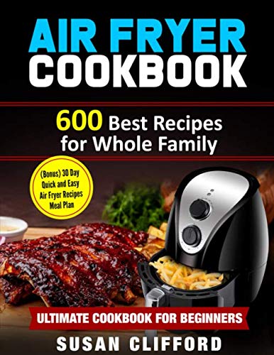 Stock image for AIR FRYER COOKBOOK: 600 Best Recipes for Whole Family: (Bonus) 30 Day Quick and Easy Air Fryer Recipes Meal Plan: Ultimate Cookbook for Beginners for sale by ThriftBooks-Atlanta