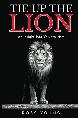 Stock image for Tie Up The Lion: An Insight Into Voluntourism (Travel, Gap Year, Volunteering, Ethical Tourism) for sale by WorldofBooks