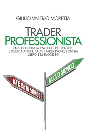 Stock image for Trader Professionista: Entra nel Nuovo Mondo del Trading e diventa anche tu un Trader Professionista libero e di successo (Italian Edition) for sale by Lucky's Textbooks