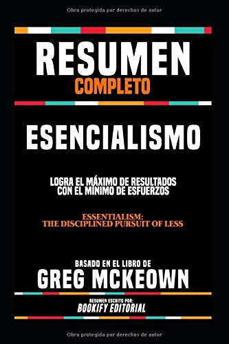 Imagen de archivo de Resumen Completo "Esencialismo: Logra El Mximo De Resultados Con El Mnimo De Esfuerzos (Essentialism: The Disciplined Pursuit Of Less)" - Basado En El Libro De Greg Mckeown (Spanish Edition) a la venta por Revaluation Books