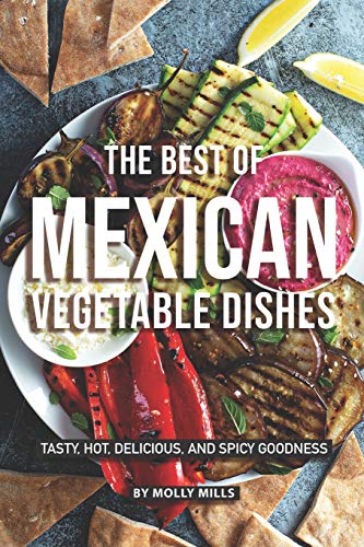 Stock image for The Best of Mexican Vegetable Dishes: Tasty, Hot, Delicious, and Spicy Goodness for sale by AwesomeBooks