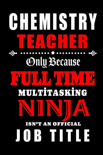 Beispielbild fr Chemistry Teacher Only Because Full Time Multitasking Ninja Isn't An Official Job Title: Teacher Appreciation Gift: Blank Lined Notebook, Journal, . teachers ( alternative to Thank You Card ) zum Verkauf von AwesomeBooks