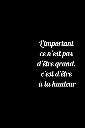 Beispielbild fr L'important ce n'est pas d'tre grand, c'est d'tre  la hauteur: Carnet de notes noir lign. journal intime de 120 pages. Petit Journal Personnel zum Verkauf von Revaluation Books