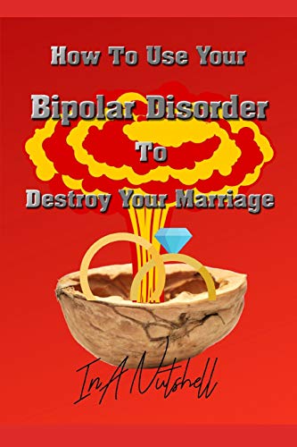 Beispielbild fr How To Use Your Bipolar Disorder To Destroy Your Marriage: In A Nutshell zum Verkauf von THE SAINT BOOKSTORE