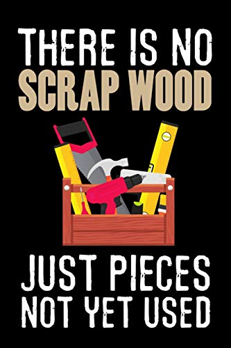 9781073565283: There is no Scrap Wood just Pieces not yet Used: Woodworking Notebook Journal | 120 pages of blank lined paper (6"x9") | Gift for woodworkers and carpenters