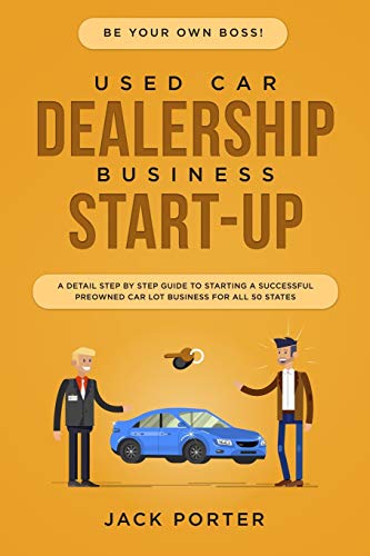 Imagen de archivo de Be Your Own Boss! Used Car Dealership Business Startup: A Detail Step By Step Guide to Starting a Successful Preowned Car Lot Business for All 50 States a la venta por HPB Inc.